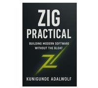 Zig Practical: Building Modern Software Without the Bloat