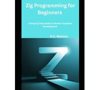 Zig Programming for Beginners: A Step by Step Guide to Modern Systems Development