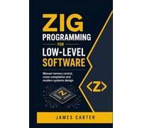 ZIG PROGRAMMING FOR LOW-LEVEL SOFTWARE: Manual memory control cross-compilation and modern systems design
