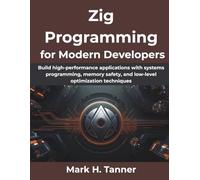 Zig Programming for Modern Developers: Build high-performance applications with systems programming, memory safety, and low-level optimization techniques: 6