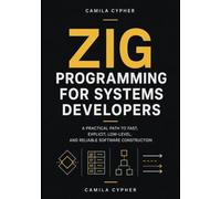 Zig Programming for Systems Developers: A Practical Path to Fast, Explicit, Low-Level, and Reliable Software Construction