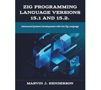 Zig programming language versions 15.1 and 15.2.: Advanced Systems Development with the Zig Language