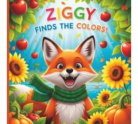 Ziggy Finds the Colors!: A Fun and Playful Picture Book for Kids Learning Colors: A Cute Fox Adventure Teaching Red, Blue, Yellow, Green, Orange, and Purple for Toddlers and Preschoolers