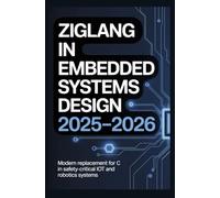 ZIGLANG IN EMBEDDED SYSTEMS DESIGN 2025-2026: Modern replacement for C in safety-critical IoT and robotics systems