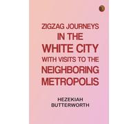 Zigzag Journeys in the White City. With Visits to the Neighboring Metropolis
