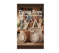 ZIGZAG ROPE SEWING HANDBOOK: A comprehensive guide to crafting functional and decorative pieces