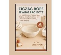 Zigzag Rope Sewing Projects: 25 Stylish Home Projects with Step-by-Step Instructions for Bowls, Baskets, Coasters, Totes & More