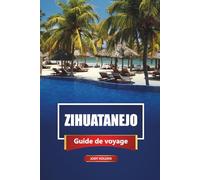ZIHUATANEJO Guide de voyage 2026: Explorez la côte pacifique du Mexique avec ses plages, sa cuisine locale et les meilleures choses à faire
