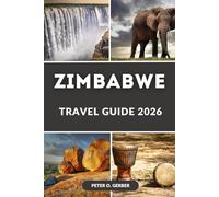 ZIMBABWE TRAVEL GUIDE 2026: Explore Africa’s Hidden Gem: Your Complete Guide to Zimbabwe’s Top Destinations, Safaris, and Cultural Wonders