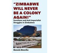 Zimbabwe Will Never Be a Colony Again: Sanctions and Anti-Imperialist Str...