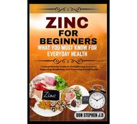 ZINC FOR BEGINNERS WHAT YOU MUST KNOW FOR EVERYDAY HEALTH: A Comprehensive Guide To Strengthening Immunity, Supporting Metabolism, And Promoting Overall Health