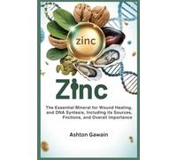 Zinc: The essential mineral for wound healing, and DNA synthesis, including its sources, functions, and overall importance