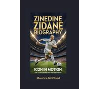 ZINEDINE ZIDANE BIOGRAPHY: Icon in Motion - The Story Behind His Ongoing Reign