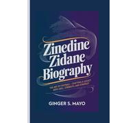 ZINEDINE ZIDANE BIOGRAPHY: The Art of Football - Crafting a Legacy with Skill, Strength, and Strategy