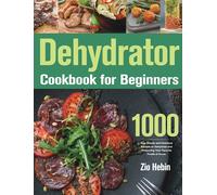 Zio Hebin Dehydrator Cookbook for Beginners: 1000-Day Simple (Copertina rigida)
