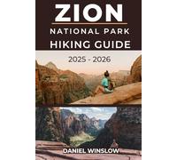 ZION NATIONAL PARK HIKING GUIDE 2025 - 2026: The Complete Trail Companion to Angels Landing, The Narrows, and Zion’s Most Breathtaking Hikes