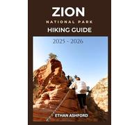ZION NATIONAL PARK HIKING GUIDE 2025 - 2026: Your Complete Trail Companion for Unforgettable Adventures in Utah’s Canyon Paradise