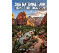 ZION NATIONAL PARK HIKING GUIDE 2026 - 2027: Plan Smarter, Hike Better, and Explore Zion’s Most Remarkable Trails