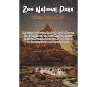 Zion National Park Hiking Guide 2026: A Section-by-Section Handbook for The Narrows, Angels Landing and the Park's Most Spectacular Trails With Permits, Safety Tips, Gear and Routes for Exploring Utah