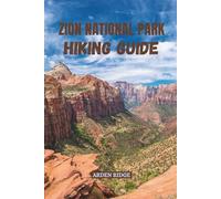 ZION NATIONAL PARK HIKING GUIDE: Explore Angels Landing, The Narrows, and Utah’s Red Canyon Trails with Expert Maps, Insider Tips, and Stunning Adventure Routes. Updated Edition 2025-2026