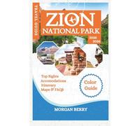 Zion National Park Travel Guide 2025-2026: Your Strategic Guide to the Shuttle System, Permit Lotteries, and a Stress-Free Adventure on Zion's Most Iconic Trails (Full-Color Guide)