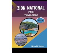 ZION NATIONAL PARK TRAVEL GUIDE 2026: Unveiling the Spirit of the Southwest-Nature, Adventure, and Timeless Beauty