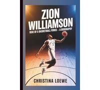 ZION WILLIAMSON: Rise of a Basketball Force - A Biography