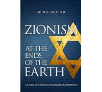 Zionism at the Ends of the Earth: A Story of Humanitarianism and Identity