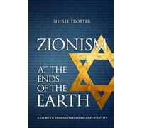 Zionism at the Ends of the Earth: A Story of Humanitarianism and Identity