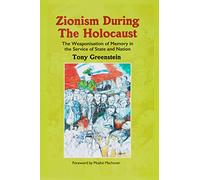 Zionism During the Holocaust: The weaponisation of memory in the service of