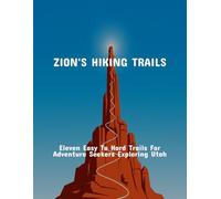 Zion'S Hiking Trails: Eleven Easy To Hard Trails For Adventure Seekers Exploring Utah