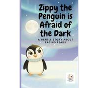 Zippy the Penguin is Afraid of the Dark: A gentle story about facing fears