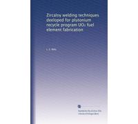Zircaloy welding techniques deeloped for plutonium recycle program UO? fuel element fabrication