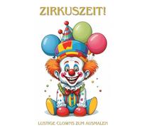 Zirkuszeit! Lustige Clowns zum Ausmalen. Mein erstes Clown-Malbuch - Farbenfroher Spaß für kleine Künstler. Lustige Clowns - Das fröhliche Malbuch für Kinder ab 4 Jahren.