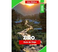 Ziro Guía de Viaje 2026: Explora el Valle de Ziro, Tribus Locales, Festivales, Rutas de Senderismo, Joyas Ocultas y Consejos Esenciales para tu Aventura en Arunachal Pradesh
