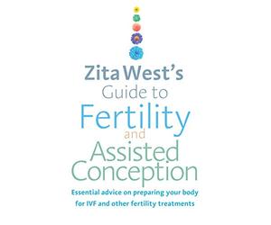 Zita Wests Guide to Fertility and Assisted Conception: Essential Advice on Preparing Your Body for IVF and Other Fertility Treatments