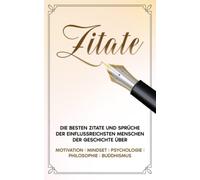 Zitate Buch: Die besten Zitate und Sprüche der einflussreichsten Menschen der Geschichte über Motivation, Mindset, Psychologie, Philosophie & Buddhismus