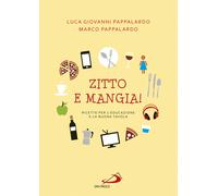 Zitto e mangia Ricette per l'educazione e la buona tavola - Pappalardo Ma...