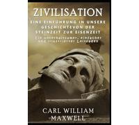 Zivilisation: Eine Einführung in unsere Geschichte - Von der Steinzeit zur Eisenzeit: Eine visuell beeindruckende Zeitreise