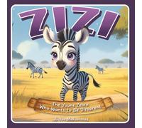 Zizi the Young Zebra Who Wants to Be Different: A Heartwarming African Savanna Tale about Identity, Belonging, and the Beauty of Stripes
