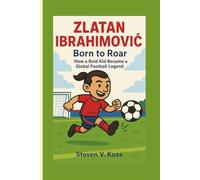 Zlatan Ibrahimović: Born to Roar: How a Bold Kid Became a Global Football Legend
