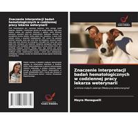 Znaczenie interpretacji bada¿ hematologicznych w codziennej pracy lekarza weterynarii: w klinice ma¿ych zwierz¿t (Medycyna weterynaryjna)