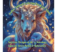 Zodiac Animals Coloring Book for Adults: Intricate Designs of the 12 Astrology Signs for Stress Relief & Relaxation: Astrology, Mandalas & Celestial ... Stress Relief, and Creative Relaxation