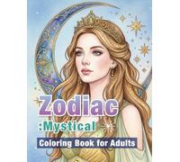 Zodiac Coloring Book for Adults: Mystical: Astrology-Inspired Designs for Relaxation, Mindfulness, and Self-Discovery