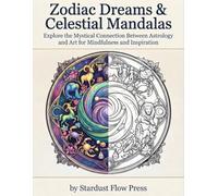 Zodiac Dreams & Celestial Mandalas: 40 Intricate Coloring Designs of Moon Phases, Planets, Stars & Cosmic Patterns: A Relaxing Adult Coloring Book ... Sacred Geometry & Mystical Celestial Art