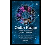 Zodiac Healing A Self-Healing DIY Guide- Beyond Astrology