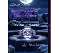Zodiac Moons' The Brotherhood of Chaos and Comfort: Book one: Arrival