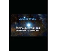 ZODIAC RIGEL: CELESTIAL DECEPTION OF A UNITED STATES PRESIDENT