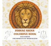 Zodiac Signs Coloring Book: Adult Coloring Book | + 60 Pages | Anti-stress Zodiac Coloring Designs with Flowers, Animals, Nature, Mandalas and More For Moments of Mindfulness