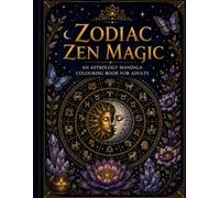 Zodiac Zen Magic: An Astrology Mandala Colouring Book For Adults